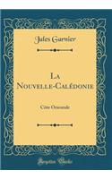 La Nouvelle-Calï¿½donie: Cï¿½te Orientale (Classic Reprint)