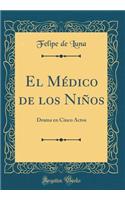 El Médico de los Niños: Drama en Cinco Actos (Classic Reprint)