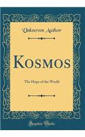 Kosmos: The Hope of the World (Classic Reprint): The Hope of the World (Classic Reprint)