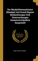 Muskelrheumatismus (Myalgie) Auf Grund Eigener Beobachtungen Und Untersuchungen Gemeinverständlich Dargestellt