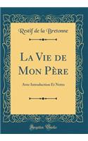 La Vie de Mon Pï¿½re: Avec Introduction Et Notes (Classic Reprint): Avec Introduction Et Notes (Classic Reprint)