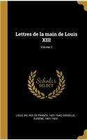 Lettres de la main de Louis XIII; Volume 2