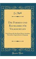 Die Formen-und Raumlehre für Volksschulen: Nach Einem für den Kreis Dieser Anstalten Besonders Angeordneten Lehrgange (Classic Reprint)
