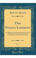 Das Staats-Lexikon, Vol. 3: EncyklopÃ¤die Der SÃ¤mmtlichen Staatswissenschaften FÃ¼r Alle StÃ¤nde; In Verbindung Mit Vielen Der Angesehensten Publicisten Deutschlands (Classic Reprint)