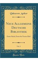 Neue Allgemeine Deutsche Bibliothek, Vol. 2: Erstes Stück; Erstes bis Viertes Heft (Classic Reprint)