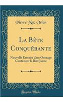 La BÃ¨te ConquÃ©rante: Nouvelle Extraite d'Un Ouvrage Contenant Le Rire Jaune (Classic Reprint)