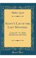 Scott's Lay of the Last Minstrel: Cantos IV.-VI., with Introduction and Notes (Classic Reprint): Cantos IV.-VI., with Introduction and Notes (Classic Reprint)