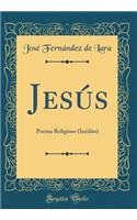 JesÃºs: Poema Religioso (InÃ©dito) (Classic Reprint)