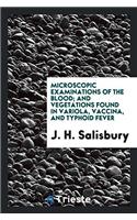 Microscopic Examinations of the Blood; And Vegetations Found in Variola, Vaccina, and Typhoid Fever