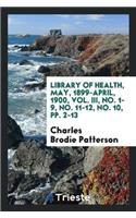 Library of Health, May, 1899-April, 1900, Vol. III, No. 1-9, No. 11-12, No. 10, Pp. 2-13