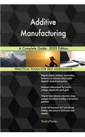 Additive Manufacturing A Complete Guide - 2020 Edition