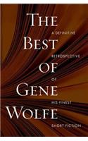 The Best of Gene Wolfe: A Definitive Retrospective of His Finest Short Fiction