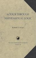 A Tour through Mathematical Logic: (Series Number 30 Carus Mathematical Monographs)