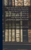 Breif Biological Sketches of the Deceased Bishops and Priests Who Labored in the Diocese of Pittsburgh From the Earliest Times to the Present, With an Historical Introduction; 1