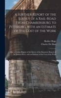 Further Report of the Survey of a Rail-road From Chambersburg to Pittsburg, With an Estimate of the Cost of the Work: Also, a Further Report of the Survey of the Raystown Branch of the Juniata River, With an Estimate of the Cost of the Work