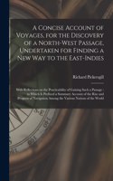 Concise Account of Voyages, for the Discovery of a North-West Passage, Undertaken for Finding a New Way to the East-Indies [microform]: With Reflections on the Practicability of Gaining Such a Passage: to Which is Prefixed a Summary Account of The...