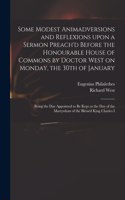 Some Modest Animadversions and Reflexions Upon a Sermon Preach'd Before the Honourable House of Commons by Doctor West on Monday, the 30th of January