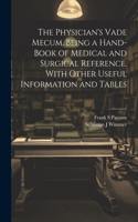 Physician's Vade Mecum. Being a Hand-book of Medical and Surgical Reference, With Other Useful Information and Tables