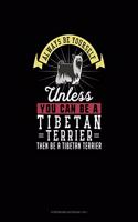 Always Be Yourself Unless You Can Be A Tibetan Terrier Then Be A Tibetan Terrier