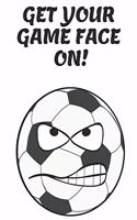 Get Your Game Face On!: Soccer game & practice planner, HIgh school or youth Drills and skills book, Coaching notebook