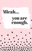 Micah You are Enough: Cute Personalized Diary / Notebook / Journal/ Greetings / Appreciation Quote Gift (6 x 9 - 110 Blank Lined Pages)