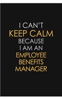 I Can't Keep Calm Because I Am An Employee Benefits Manager