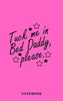 Tuck Me In Bed Daddy, Please - Notebook