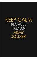 Keep Calm Because I Am An Army Soldier