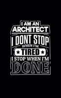 I Am An Architect I Dont Stop When I'm Tired I Stop When I'm Done: College Ruled Line Paper Blank Journal to Write In - Lined Writing Notebook for Middle School and College Students