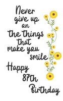 Never give up on the things that make you smile Happy 87th Birthday