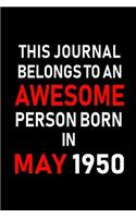 This Journal Belongs to an Awesome Person Born in May 1950: Blank Lined 6x9 Born in May with Birth Year Journal/Notebooks as an Awesome Birthday Gifts for Your Family, Friends, Coworkers, Bosses, Colleagues a