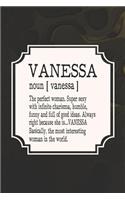 Vanessa Noun [ Vanessa ] the Perfect Woman Super Sexy with Infinite Charisma, Funny and Full of Good Ideas. Always Right Because She Is... Vanessa: First Name Funny Sayings Personalized Customized Names Women Girl Mother's Day Gift Notebook Journal