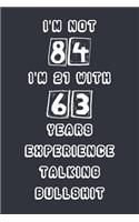 I'm Not 84 I'm 21 With 63 Years Experience Talking Bullshit