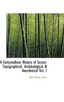 A Compendious History of Sussex: Topographical, Archaeological & Anecdotical Vol. I