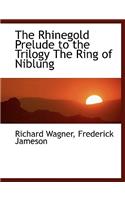 The Rhinegold Prelude to the Trilogy the Ring of Niblung