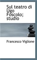 Sul Teatro Di Ugo Foscolo; Studio