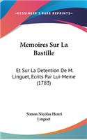 Memoires Sur La Bastille: Et Sur La Detention de M. Linguet, Ecrits Par Lui-Meme (1783)