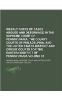 Weekly Notes of Cases Argued and Determined in the Supreme Court of Pennsylvania, the County Courts of Philadelphia, and the United States District and Circuit Courts for the Eastern District of Pennsylvania Volume 37