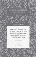 Perspectives on Public Relations Historiography and Historical Theorization