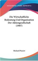 Die Wirtschaftliche Bedeutung Und Organisation Der Aktiengesellschaft (1907)