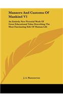 Manners and Customs of Mankind V1: An Entirely New Pictorial Work of Great Educational Value Describing the Most Fascinating Side of Human Life
