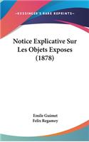 Notice Explicative Sur Les Objets Exposes (1878)