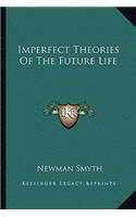 Imperfect Theories Of The Future Life