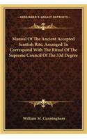 Manual of the Ancient Accepted Scottish Rite, Arranged to Correspond with the Ritual of the Supreme Council of the 33d Degree