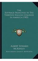 Suffrage Franchise in the Thirteen English Colonies in Athe Suffrage Franchise in the Thirteen English Colonies in America (1905) Merica (1905)
