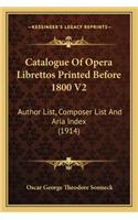 Catalogue of Opera Librettos Printed Before 1800 V2: Author List, Composer List And Aria Index (1914)