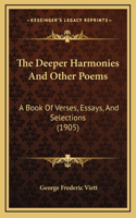 The Deeper Harmonies and Other Poems: A Book of Verses, Essays, and Selections (1905)