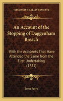 Account of the Stopping of Daggenham Breach: With the Accidents That Have Attended the Same from the First Undertaking (1721)