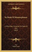 Six Books Of Metamorphoseos: In Which Been Contained The Fables Of Ovid (1819)(English)