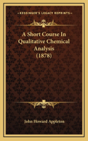 A Short Course In Qualitative Chemical Analysis (1878)